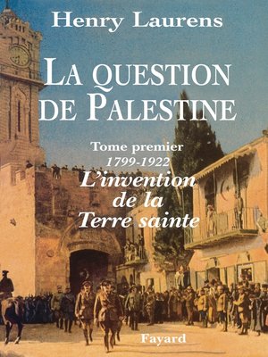 cover image of La Question de Palestine--Tome 1--L'invention de la Terre sainte (1799-1922)
